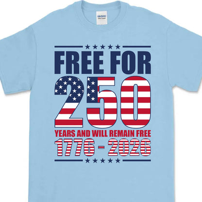 Free For 250 Years And Will Remain Free Shirt | Happy 250th Birthday USA Shirt | America 250th Anniversary T-Shirt 682487