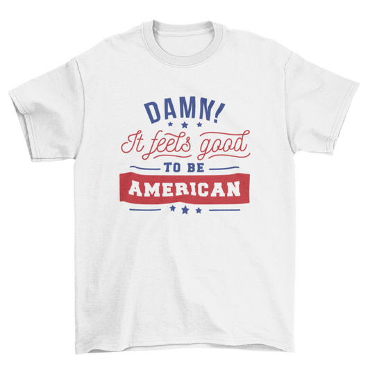 Damn Good to Be American T-Shirt – Patriotic Quote Graphic Tee